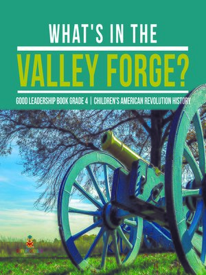 cover image of What's in the Valley Forge? Good Leadership Book Grade 4--Children's American Revolution History